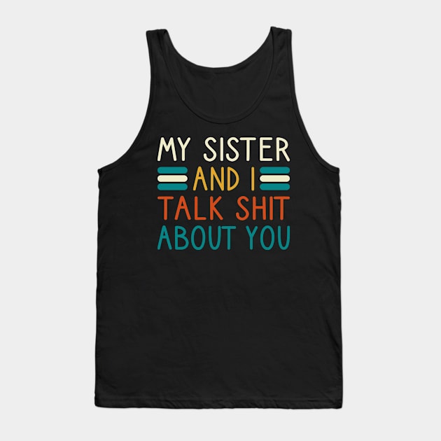 My Sister And I Talk Shit About You Tank Top by DragonTees